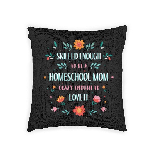 Skilled enough to be a homeschool Mom crazy enough Woven Pillows