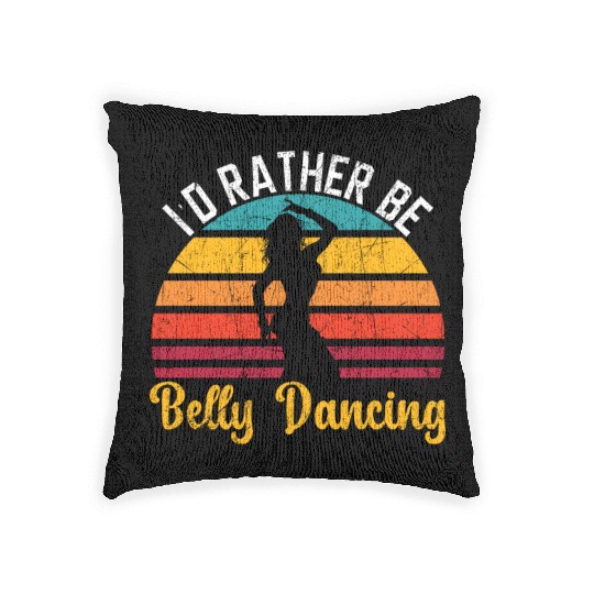 I'd Rather Be Belly Dancing Dance Belly Dancer Woven Pillows