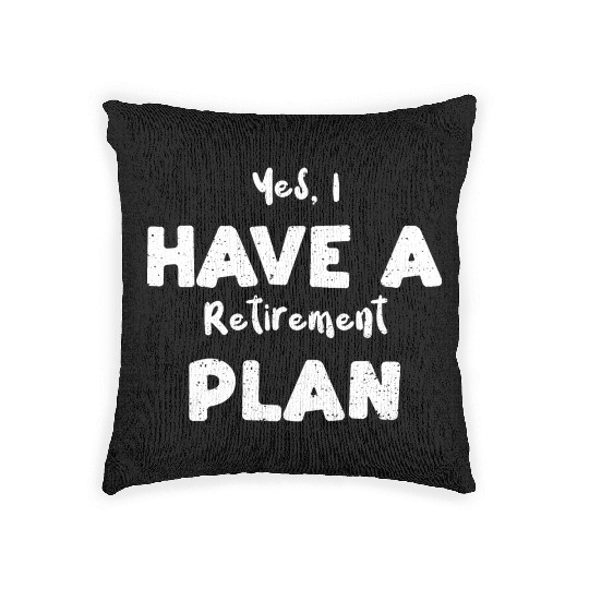 Yes, I Have A Retirement Plan Woven Pillows