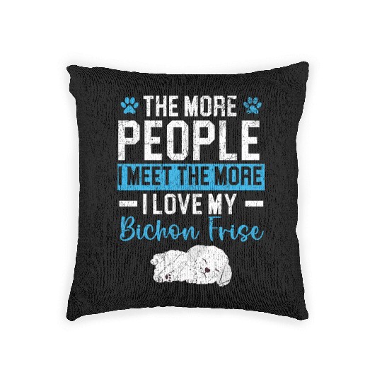 More People I Meet The More I Love My Bichon Frise Woven Pillows