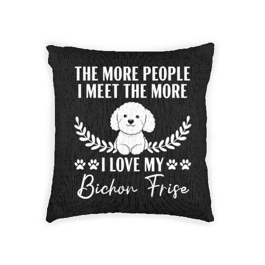 More People I Meet The More I Love My Bichon Frise Woven Pillows