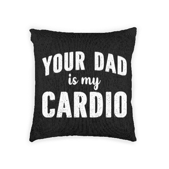 Your Dad Is My Cardio Woven Pillows