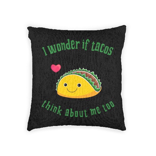 I Wonder If Tacos Think About Me Too. Taco Lover Woven Pillows