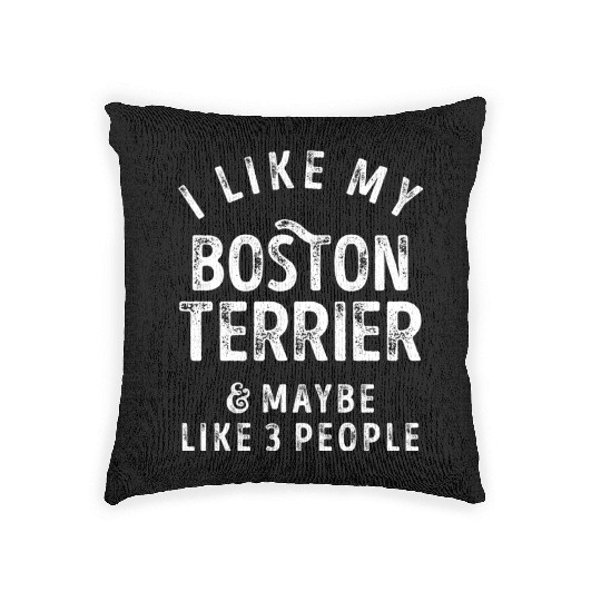 I Like My Boston Terrier and Maybe 3 People Distre Woven Pillows