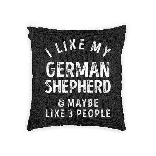 I Like My German Shepherd and Maybe 3 People Distr Woven Pillows