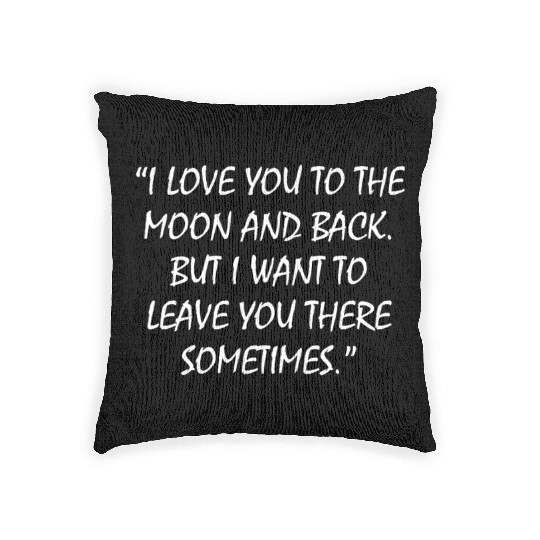 I love you to the moon and back But I want to leav Woven Pillows