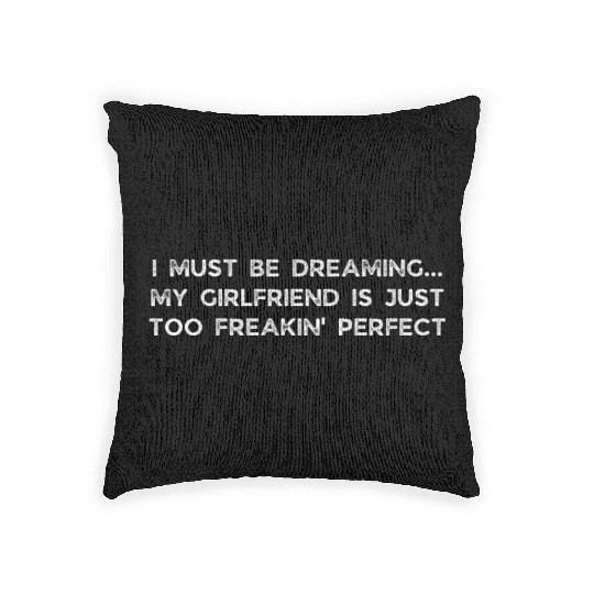 I Must Be Dreaming My Girlfriend is Just Too Freak Woven Pillows
