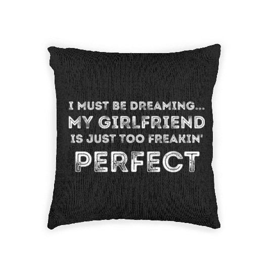 I Must Be Dreaming My Girlfriend is Just Too Freak Woven Pillows