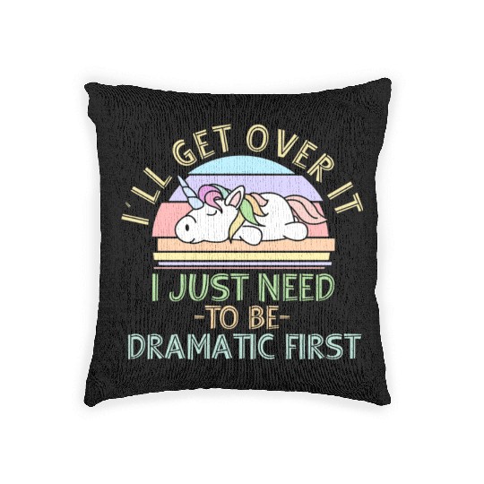 I'll Get Over It I Just Need To Be Dramatic Funny Woven Pillows