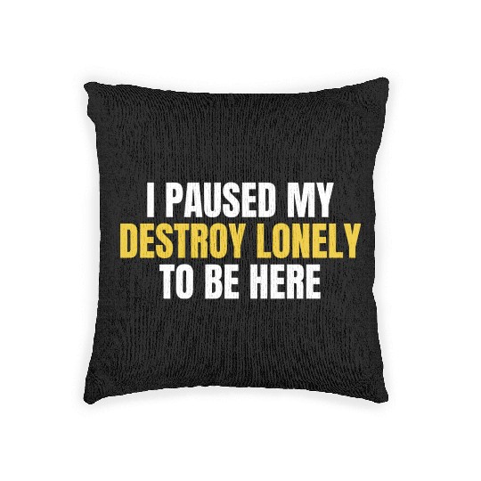 I Paused My Destroy Lonely To Be Here Woven Pillows