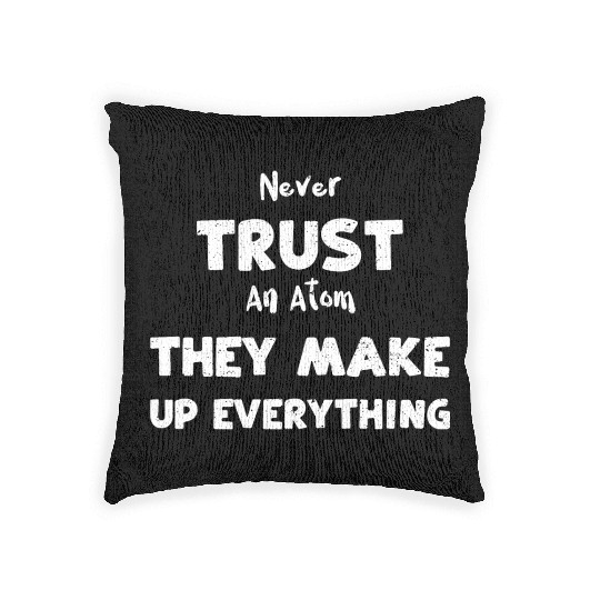 Never Trust An Atom They Make Up... Woven Pillows