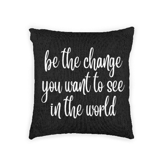 be the change you want to see in the world Woven Pillows