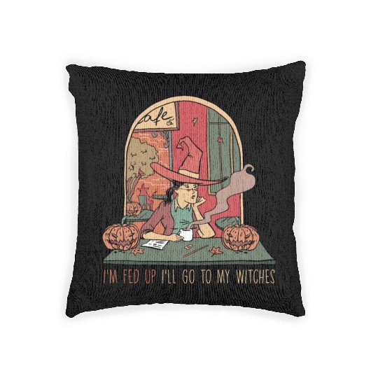 I'm Fed Up I'll Go To My Witches, Halloween Woven Pillows
