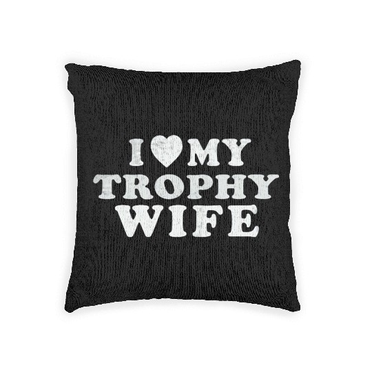 I Love My Trophy Wife Woven Pillows