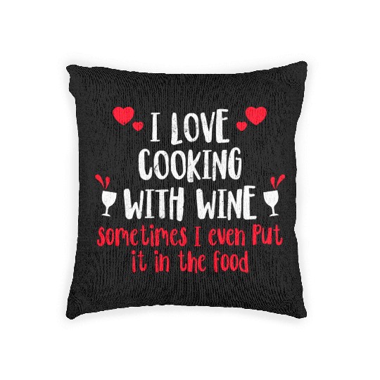 I Love Cooking With Wine Sometimes I Even Put It I Woven Pillows