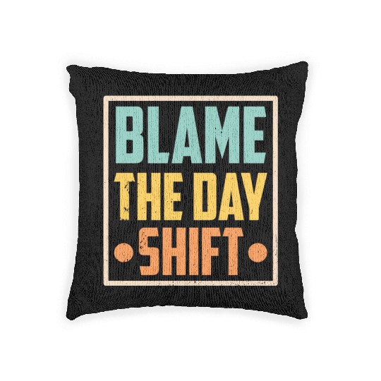 Blame The Day Shift Job Work Worker Night Shift Woven Pillows