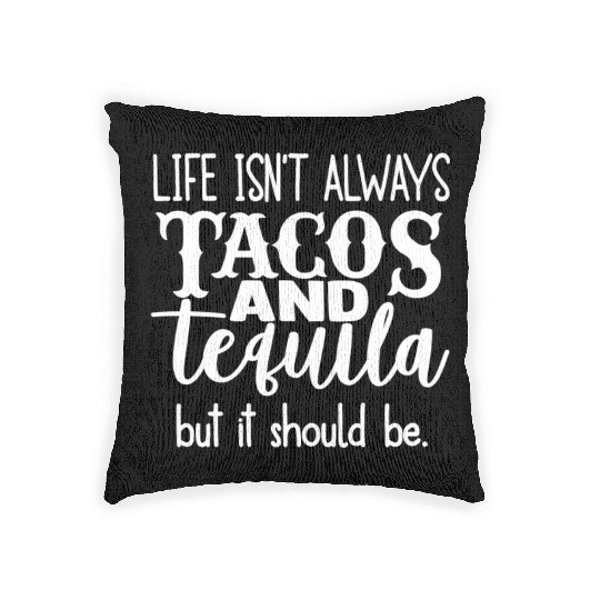 Life Isn't Always Tacos & Tequila But It Should Be Woven Pillows