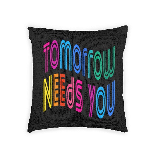Tomorrow Needs You Motivational Quotes Woven Pillows
