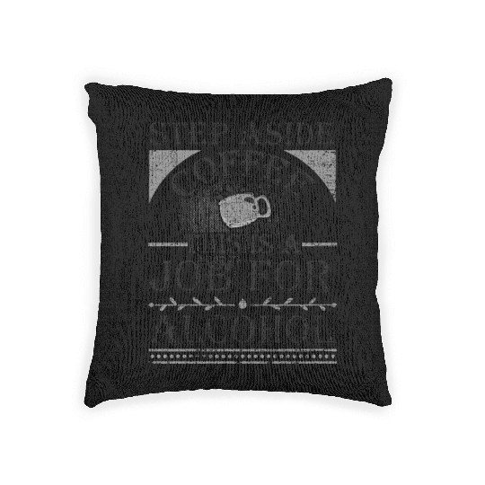 Step Aside Coffee This is a Job for Alcohol Funny Woven Pillows