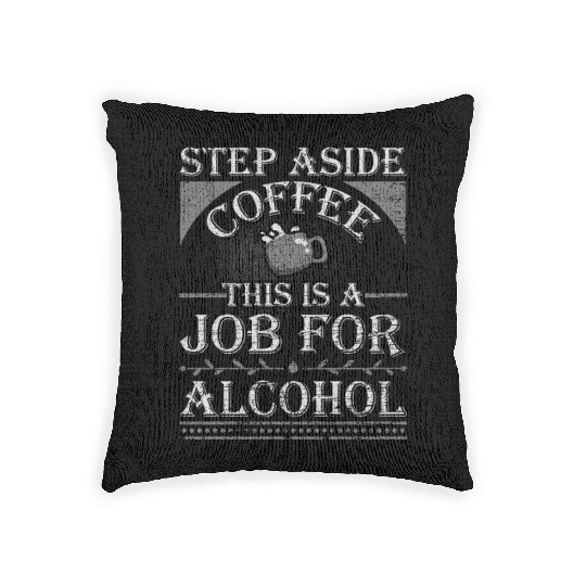 Step Aside Coffee This is a Job for Alcohol Funny Woven Pillows
