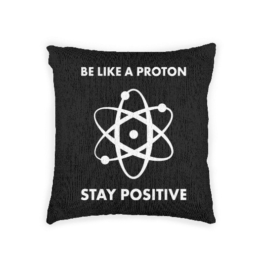 Nerd Funny Be Like A Proton Stay Positive Science Woven Pillows