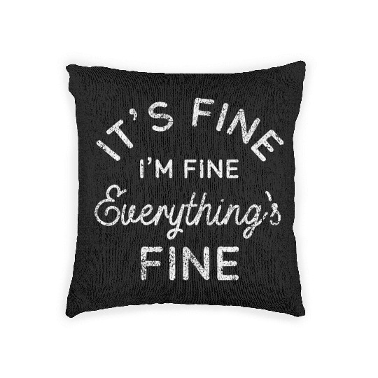 Its Fine Im Fine Everythings Fine Woven Pillows