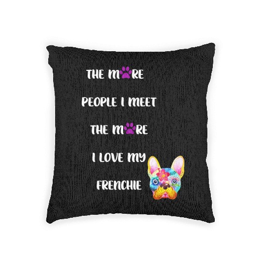 The More People I Meet the More I Love my Frenchie Woven Pillows