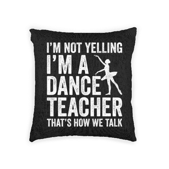I'm Not Yelling I'm A Dance Teacher How We Talk Woven Pillows