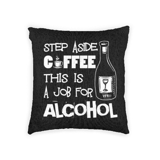 Step Aside Coffee This Is A Job For Alcohol Funny Woven Pillows