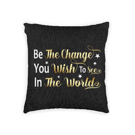 Be The Change You Wish To See In The World Woven Pillows