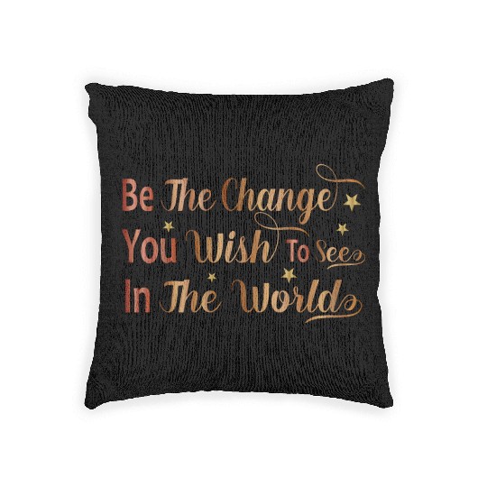 Be The Change You Wish To See In The World Woven Pillows