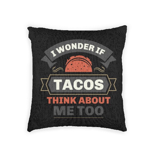 I Wonder If Tacos Think About Me Too Woven Pillows