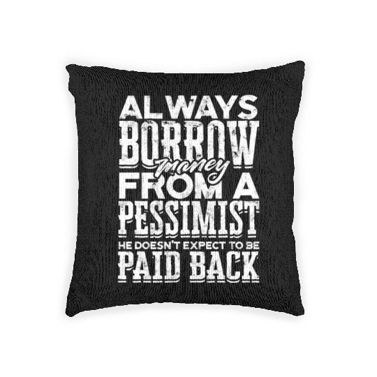 Always borrow money from a pessimist, he doesn't Woven Pillows