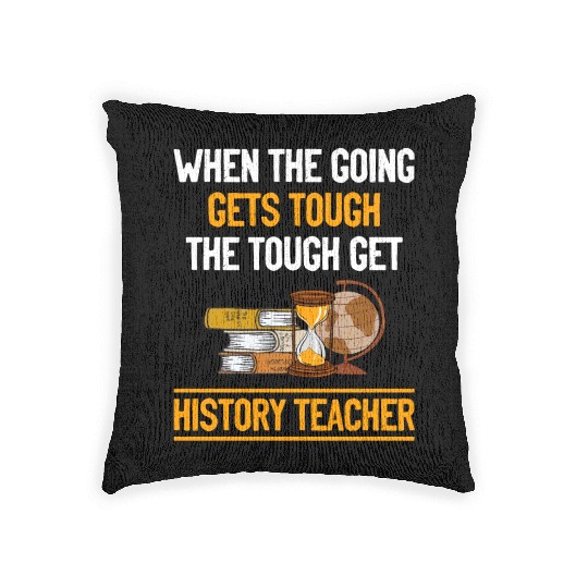 going gets tough the tough get History Teacher Woven Pillows