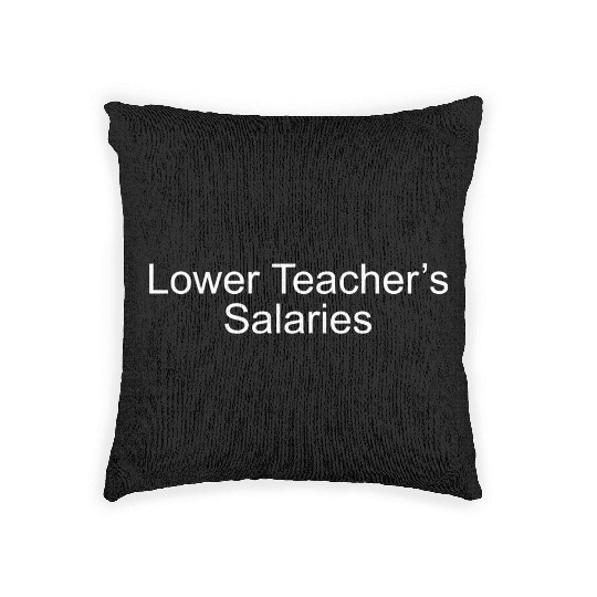 lower teacher salaries Woven Pillows