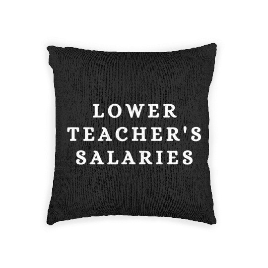 Lower Teacher Salaries Woven Pillows