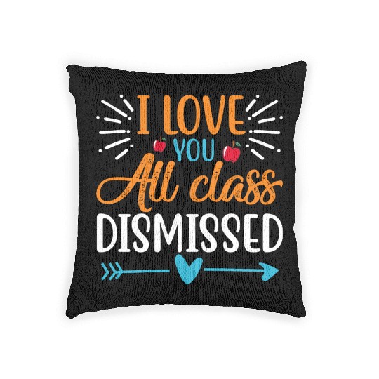 I Love You All Class Dismissed Last Day Of School Woven Pillows