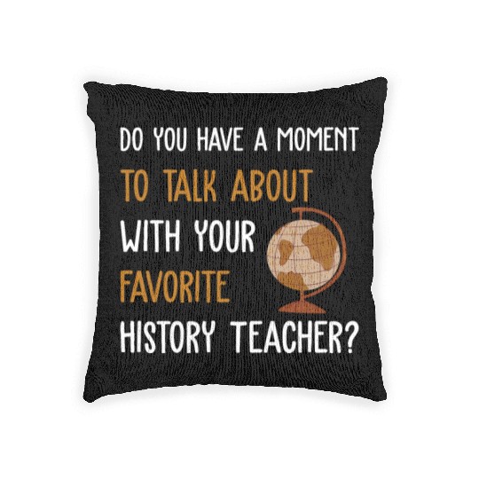 talk about with your favorite History Teacher Woven Pillows
