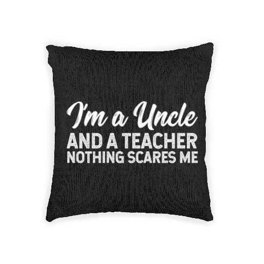 I'm A Uncle And A Teacher Nothing Scares Me Woven Pillows