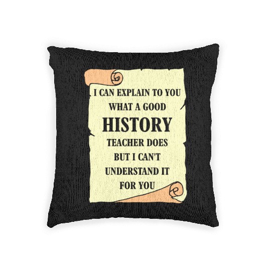 I can explain to you what a good History Teacher Woven Pillows