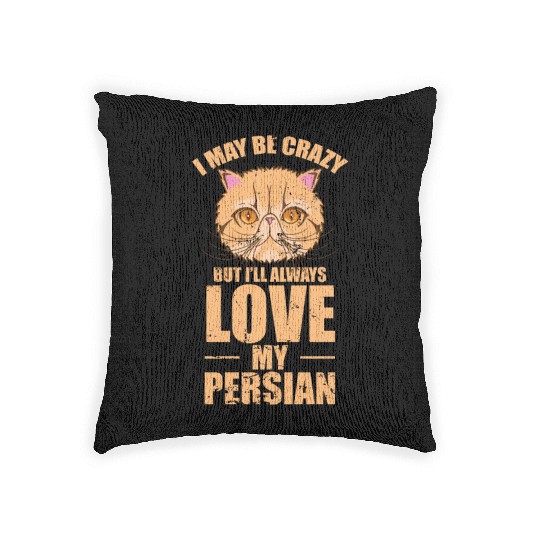 I May be crazy but I'll Always Love my Persian Cat Woven Pillows