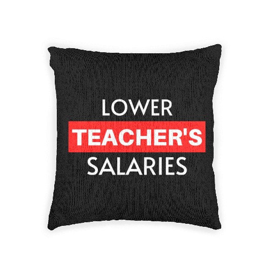 Lower Teacher Salaries, Teacher Salaries Gifts Woven Pillows