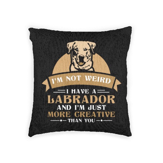 I'm not weird I have a Labrador Woven Pillows