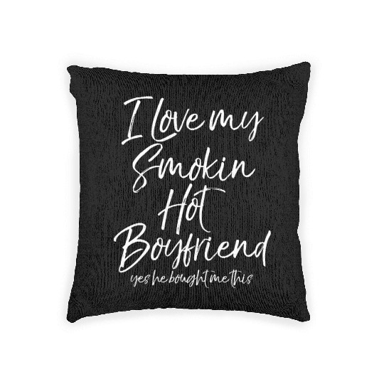 Funny I Love My Smokin Hot Boyfriend Yes He Bought Woven Pillows