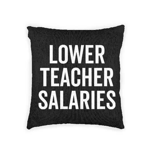 Lower Teacher Salaries Woven Pillows