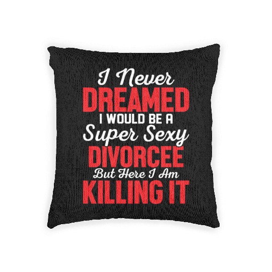 I Never Dreamed I Would Be A Super Sexy Divorcee E Woven Pillows