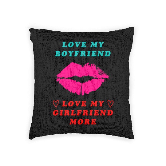 I love My Boyfriend But I Love My Girlfriend More Woven Pillows