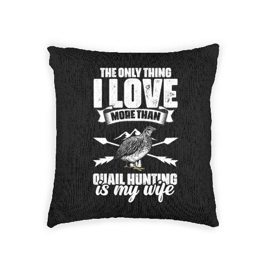 The Only Thing I Love Funny Quail Hunting For A Woven Pillows
