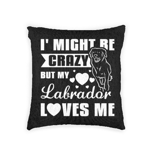 I might be crazy but my labrador loves me Woven Pillows
