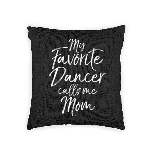 Cute Dance Mothers Day My Favorite Dancer Calls Me Woven Pillows